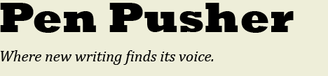 Pen Pusher - Where new writing finds its voice